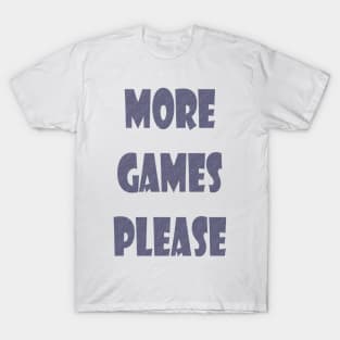 More Games Please Gamers T-Shirt